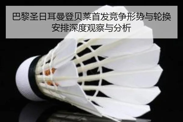 巴黎圣日耳曼登贝莱首发竞争形势与轮换安排深度观察与分析