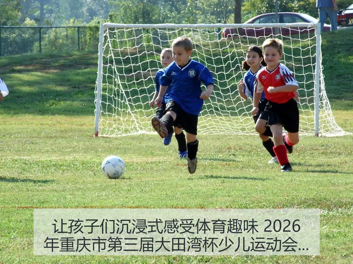 让孩子们沉浸式感受体育趣味 2026年重庆市第三届大田湾杯少儿运动会